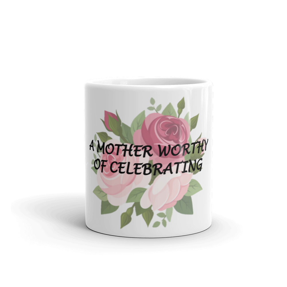 A Mother Worthy of Celebrating - White Glossy Mug