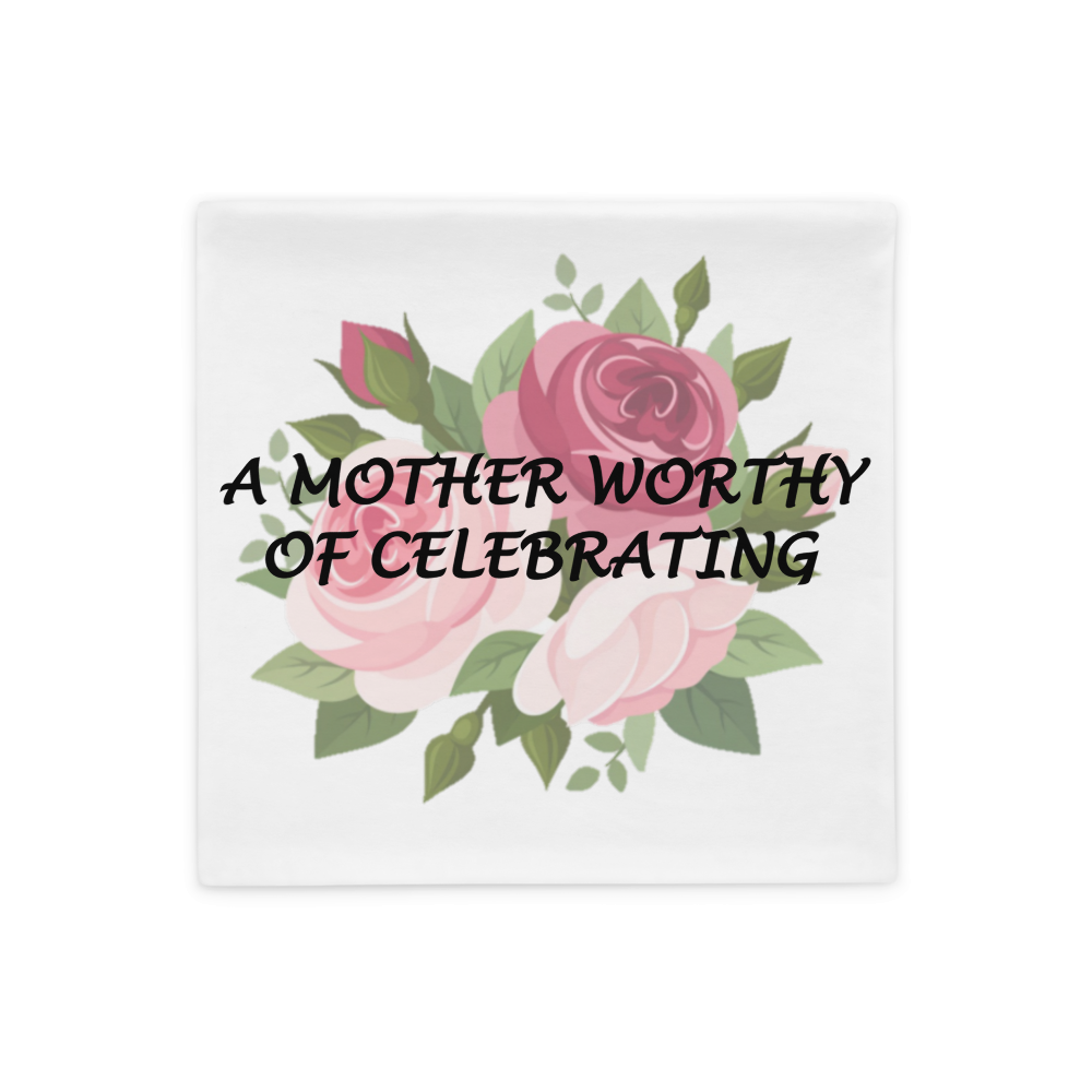 A Mother Worthy of Celebrating - Pillow Case