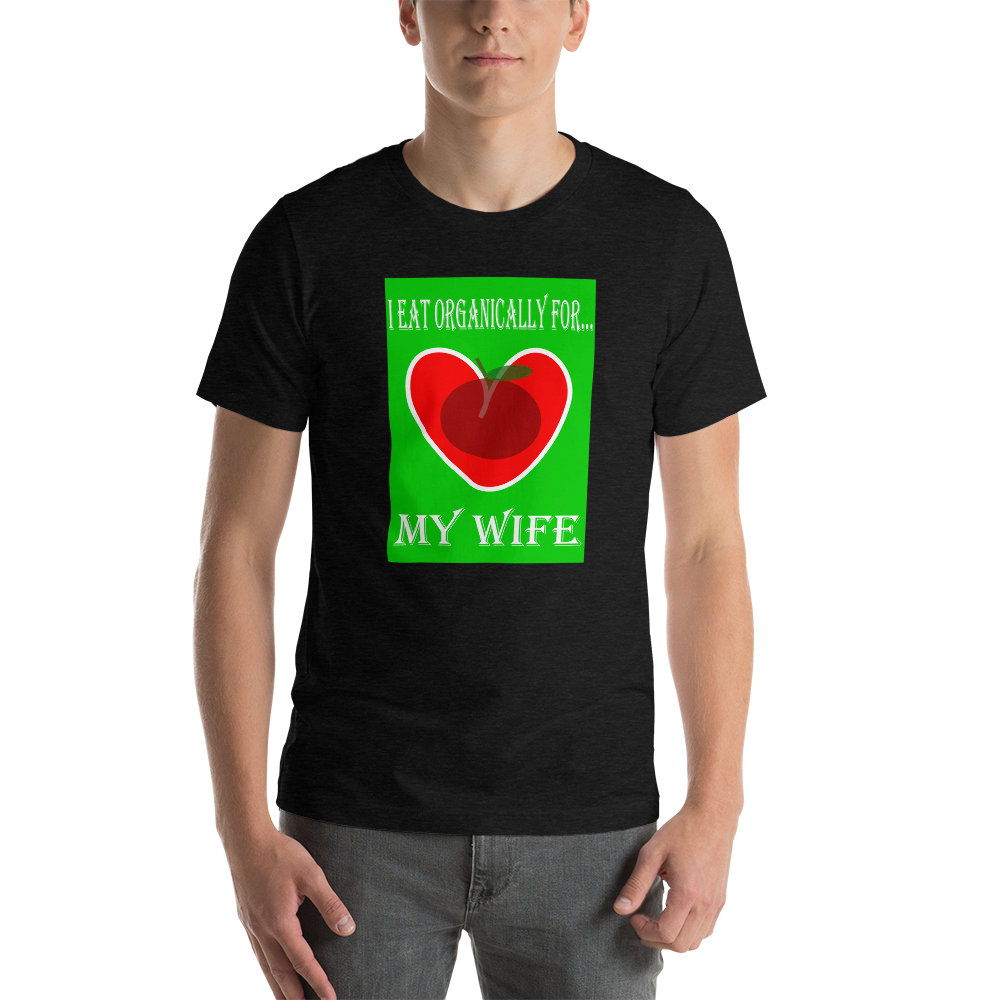 I Eat Organically for My Wife - Short-Sleeve T-Shirt - For Him
