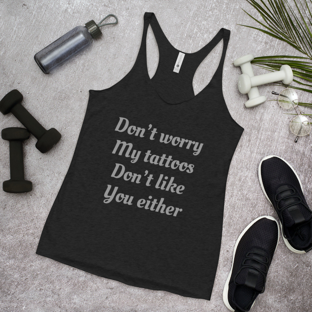 Women's Racerback Tank Top My tattoos don’t like you either