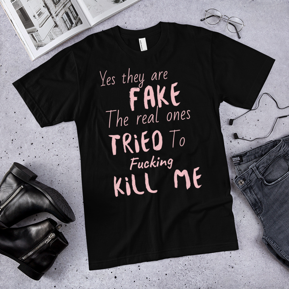 T-Shirt  yes they are fake the real ones tried to kill me