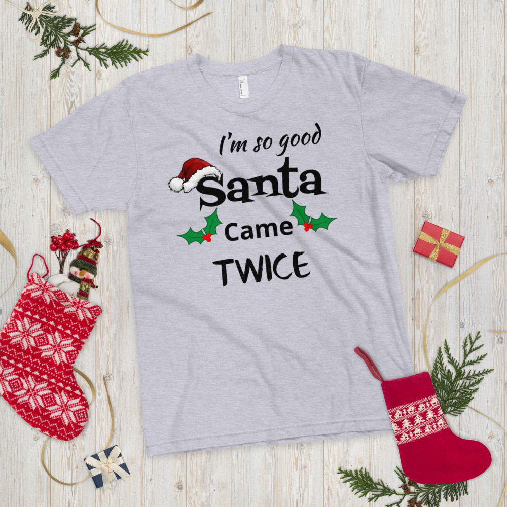 T-Shirt I’m so good Santa came twice