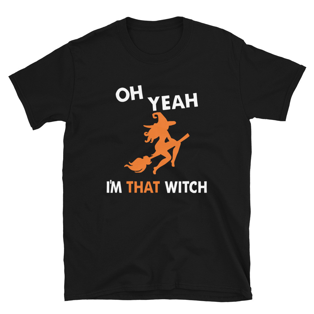 Oh Yeah I'm That Witch - Unisex T-Shirt
