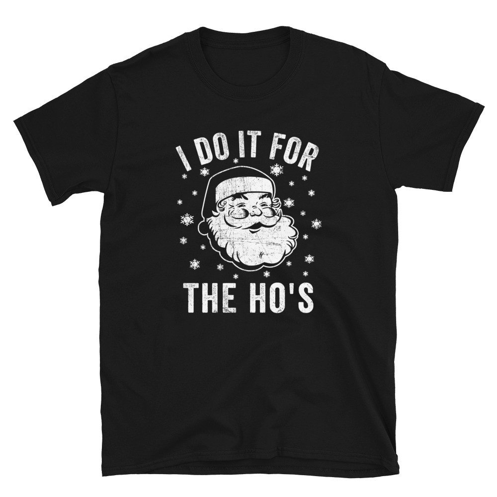 I Do it for the Ho's - Unisex T-Shirt