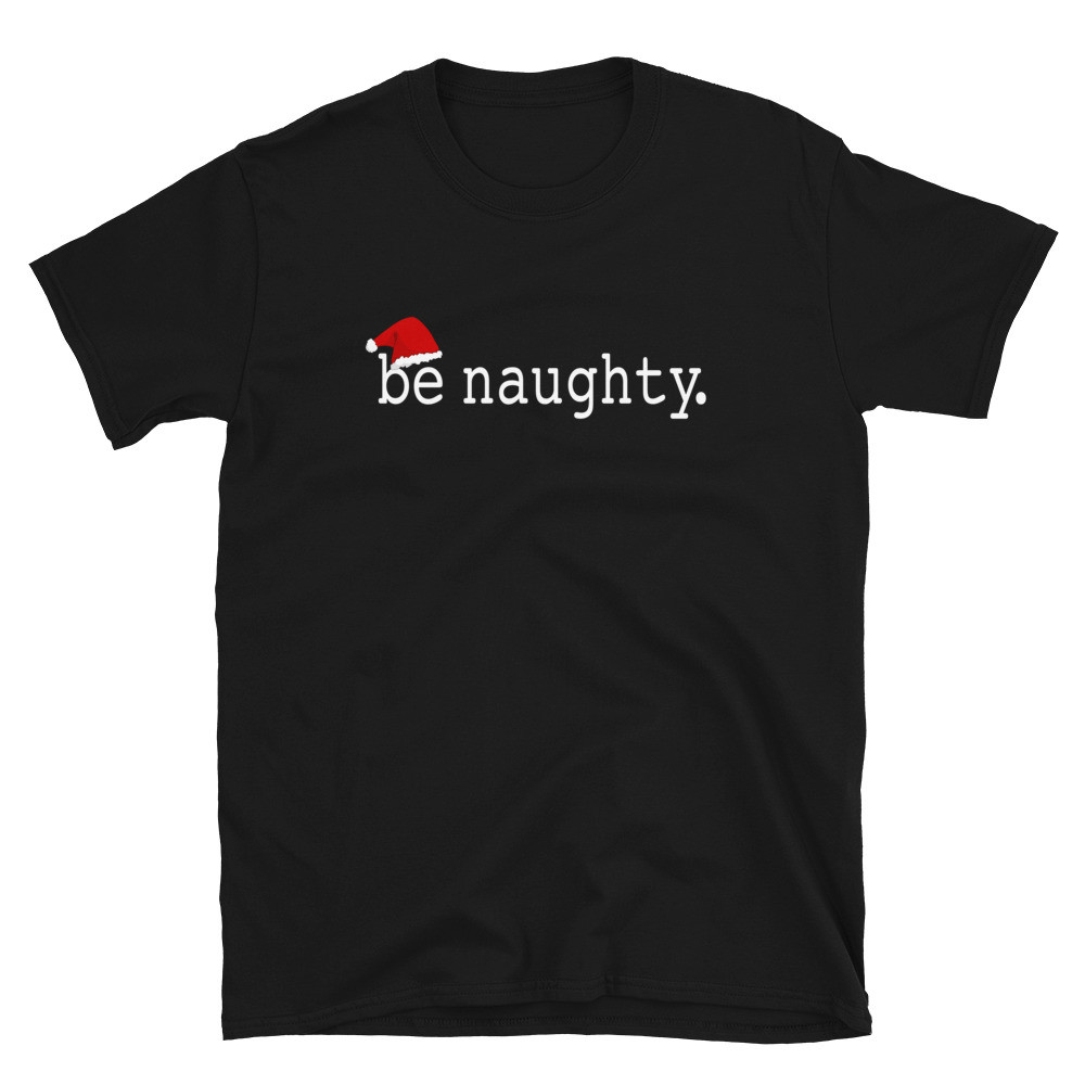Be Naughty - Unisex T-Shirt