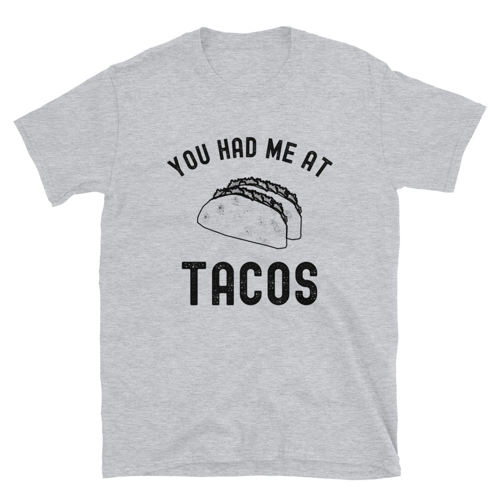 You Had Me at Tacos -  Unisex T-Shirt