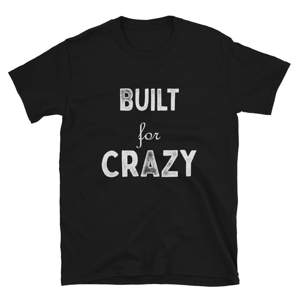 Built for Crazy - Unisex T-Shirt