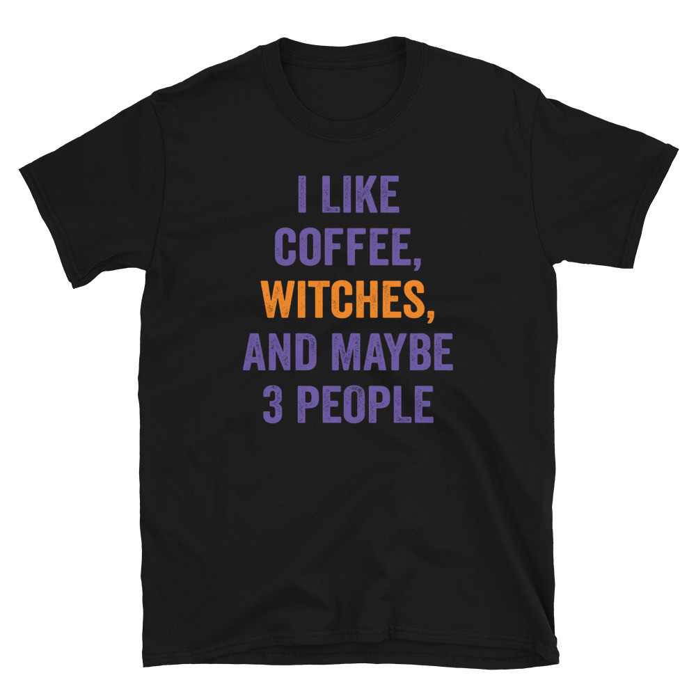 I Like Coffee, Witches, and Maybe 3 People - Unisex T-Shirt