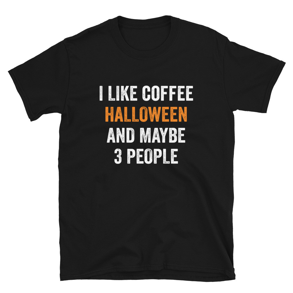 I Like Coffee Halloween and Maybe 3 People - Unisex T-Shirt