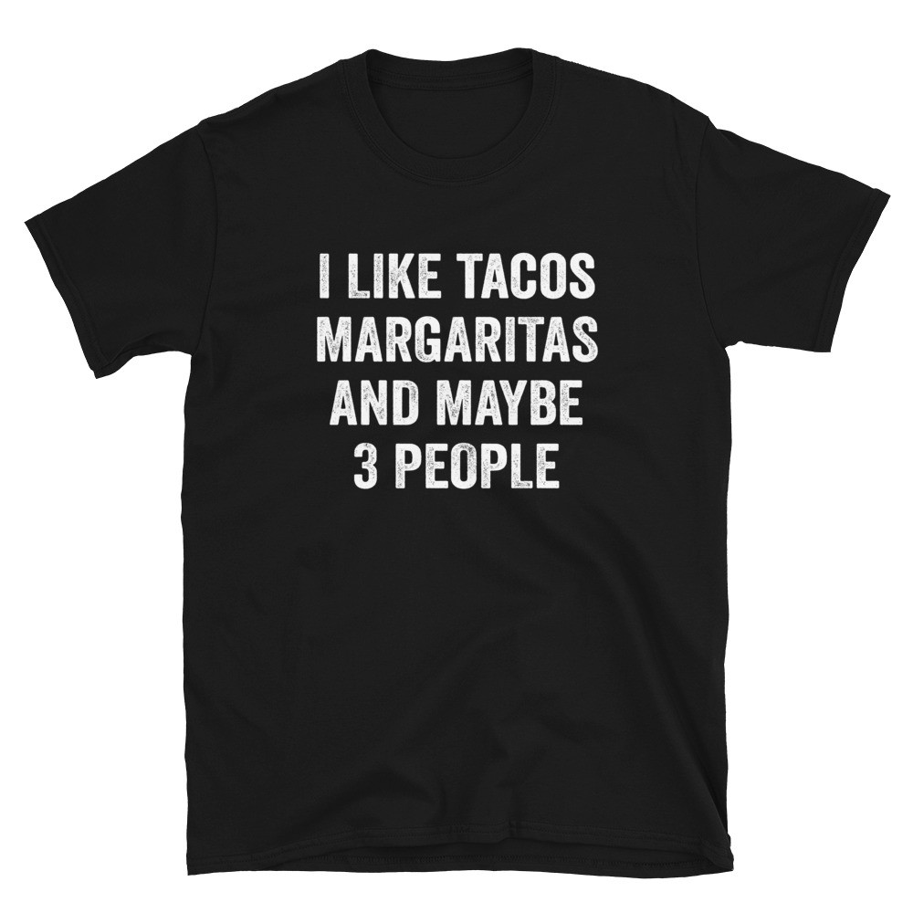 I Like Tacos Margaritas and Maybe 3 People - Unisex T-Shirt