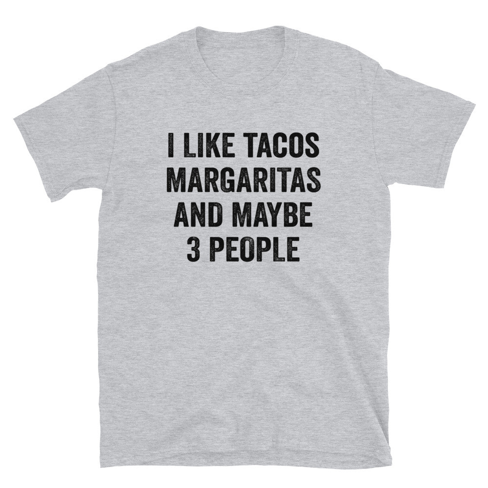 I Like Tacos Margaritas and Maybe 3 People - Unisex T-Shirt