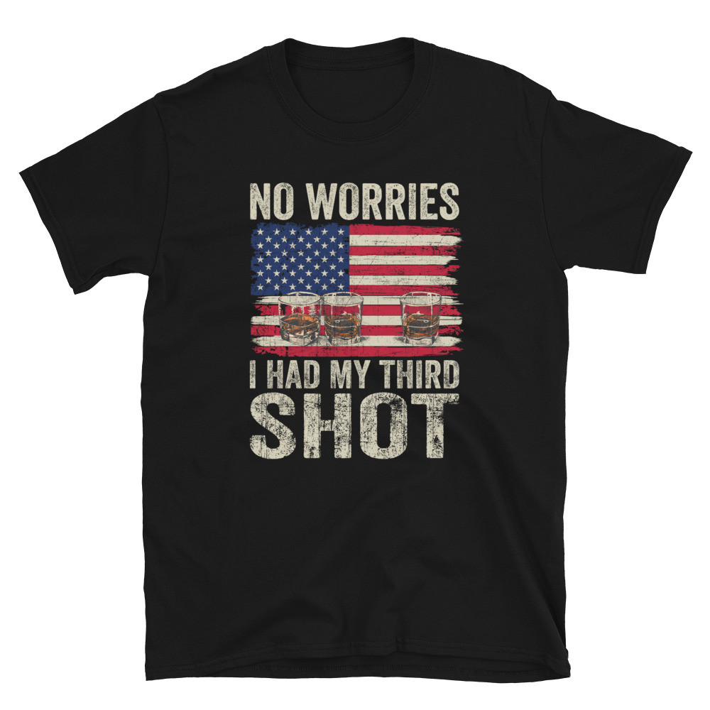 No Worries I Had my Third Shot - Unisex T-Shirt