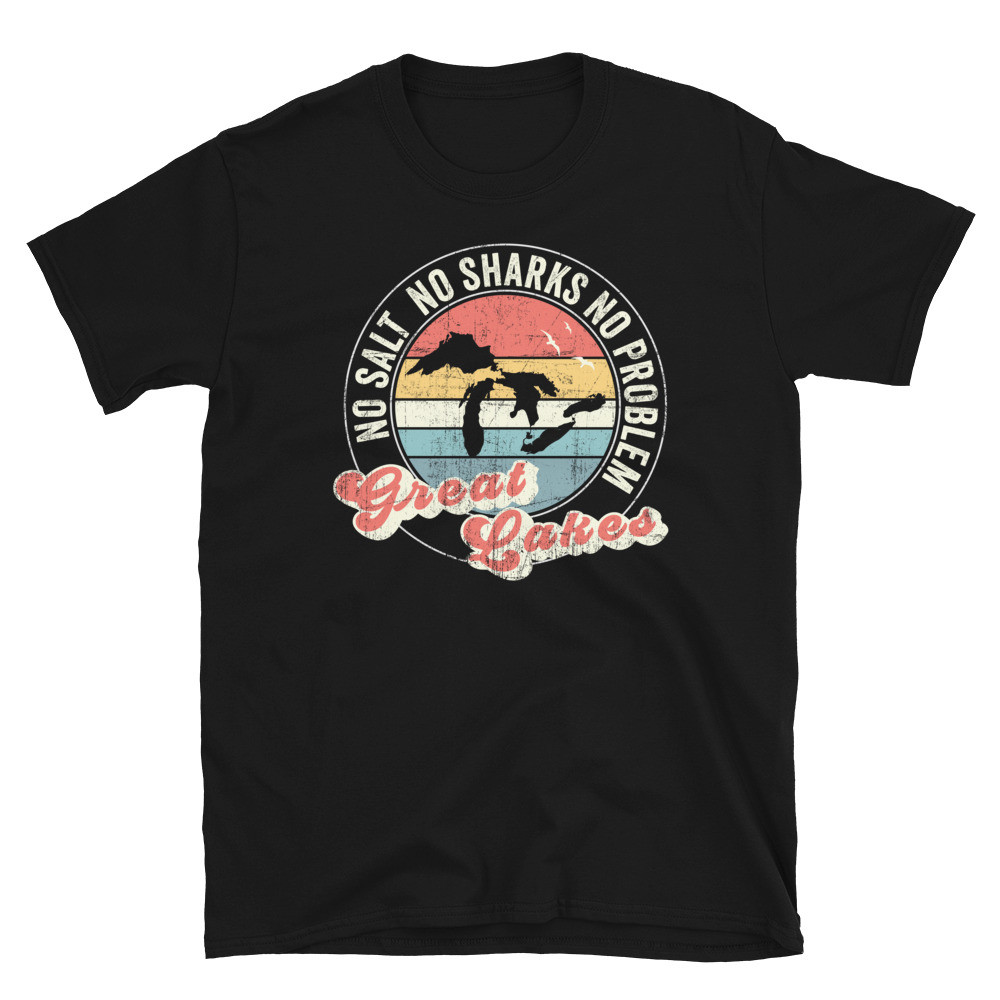 No Salt No Sharks No Problems Great Lakes - Unisex T-Shirt