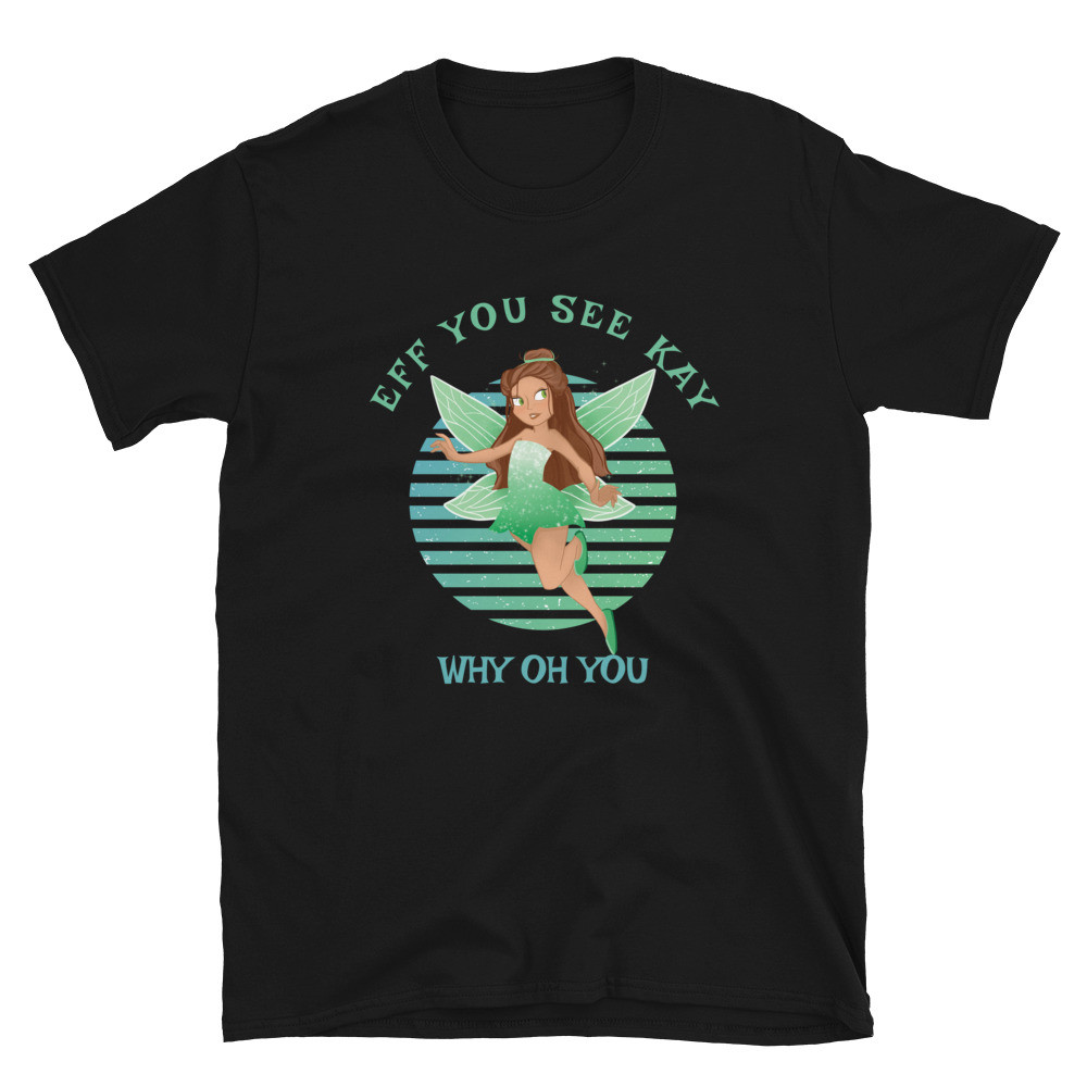 Eff You See Kay Why Oh You Fairy - Unisex T-Shirt