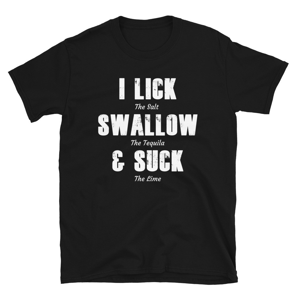 I Lick Swallow & Suck - Unisex T-Shirt