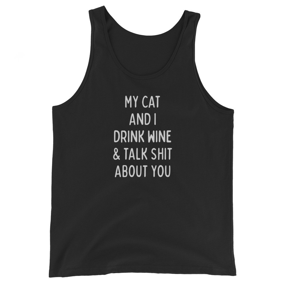 My Cat and I Drink Wine & Talk Shit About You - Unisex Tank Top