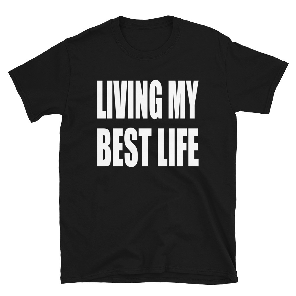 Living My Best Life -  Unisex T-Shirt