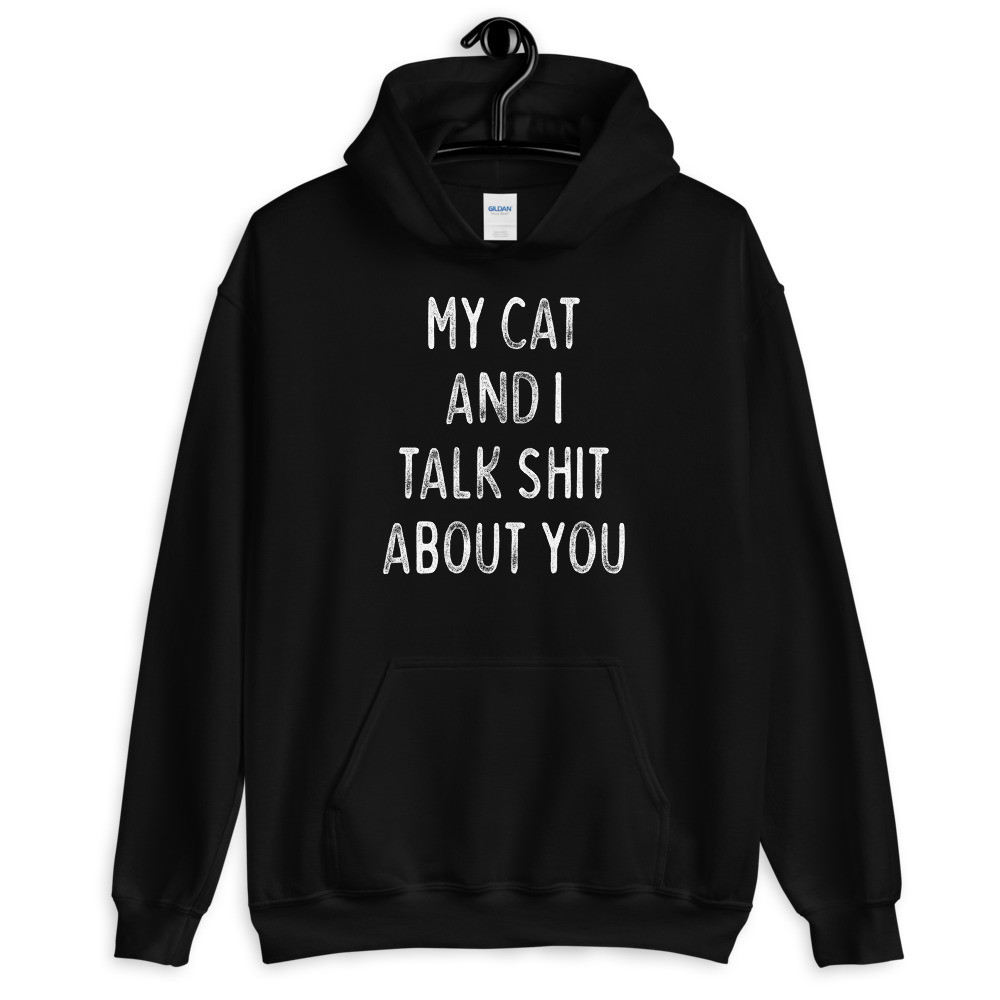 My Cat and I Talk Shit About You - Unisex Hoodie