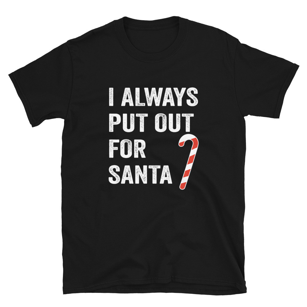 I Always Put Out for Santa - Unisex T-Shirt