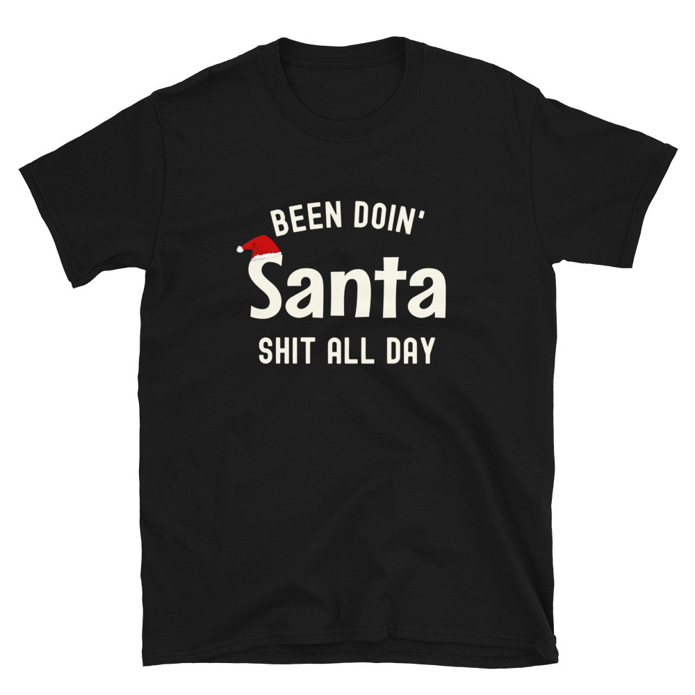 Been Doin' Santa Shit All Day - Unisex T-Shirt