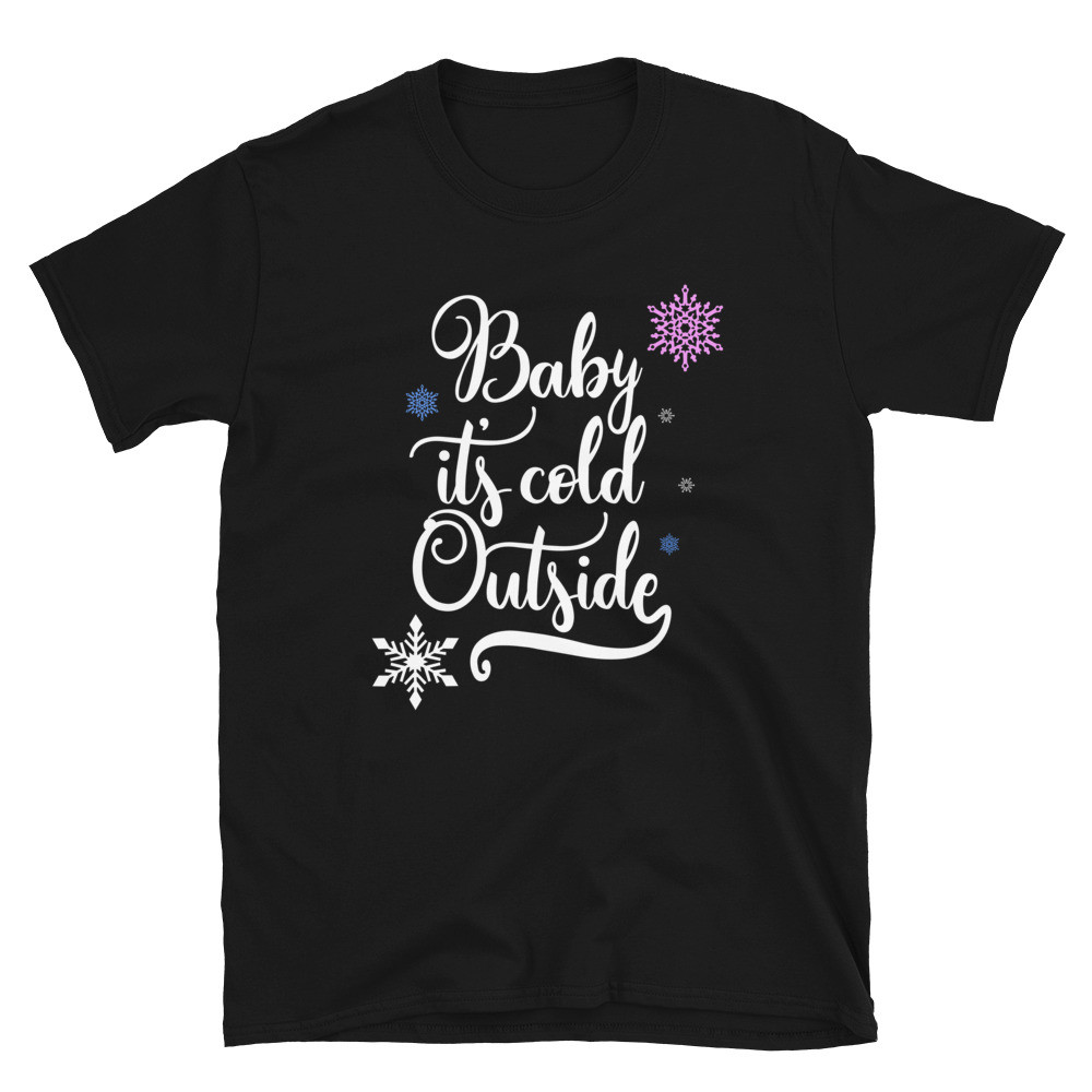 Baby it's Cold Outside - Unisex T-Shirt