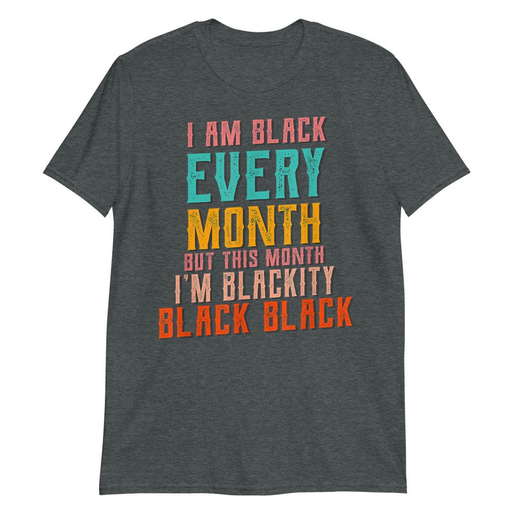 I am Black Every Month Unisex T-Shirt
