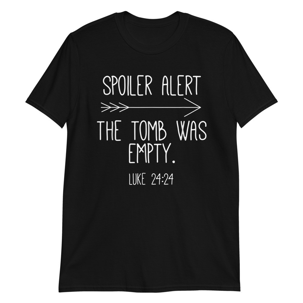 Easter He Is Risen Spoiler Alert the Tomb Is Empty Christian Unisex T-Shirt