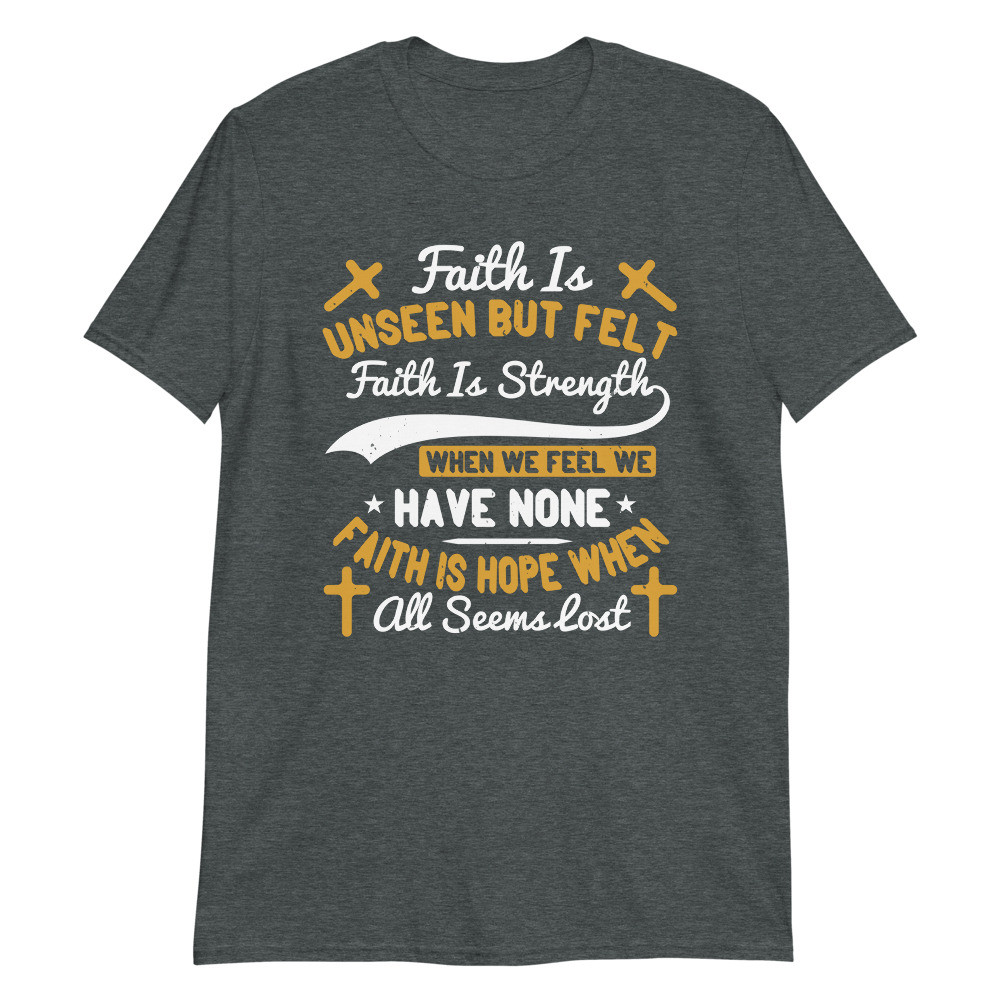 Faith In Unseen but Felt Unisex T-Shirt