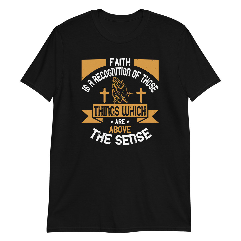 Faith Are Above The Sence Unisex T-Shirt