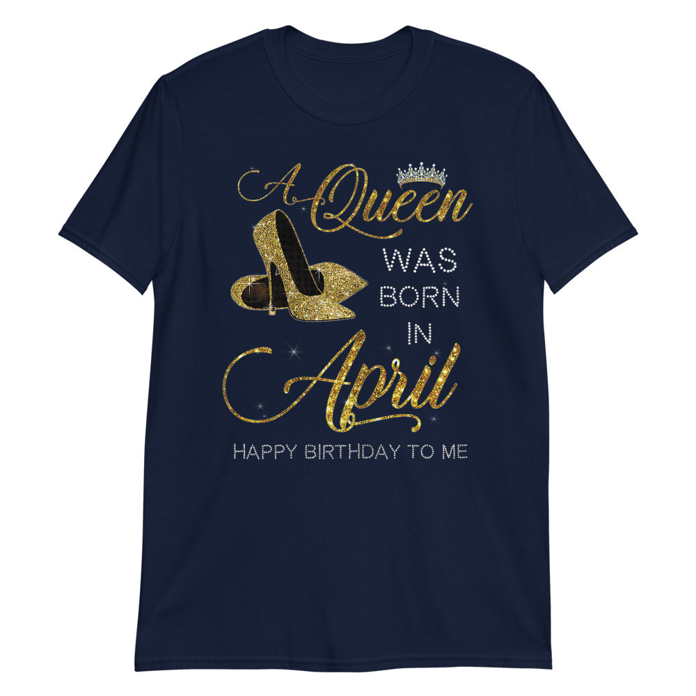 Womens Gifts a Queen Was Born on April Happy Birthday Unisex T-Shirt