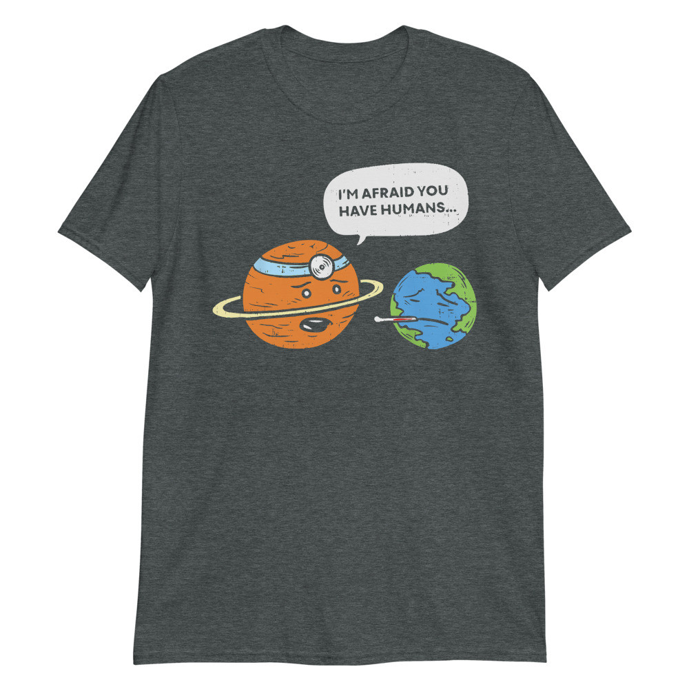 I am Afraid You have Human Unisex T-Shirt