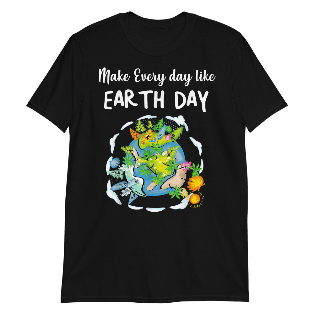 Make Every Day like Earth Day Unisex T-Shirt