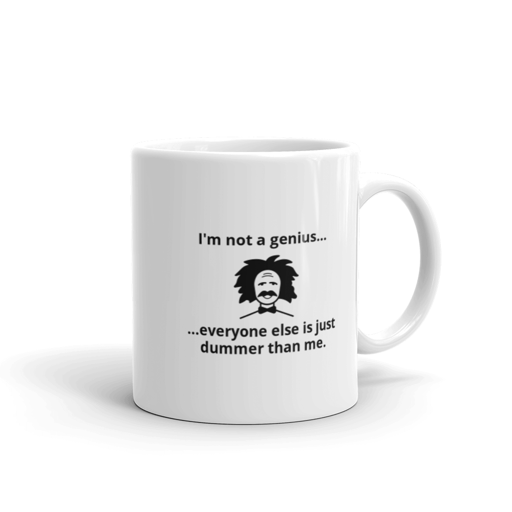 White glossy mug "I'm not a genius...everyone else is just dummer than me.