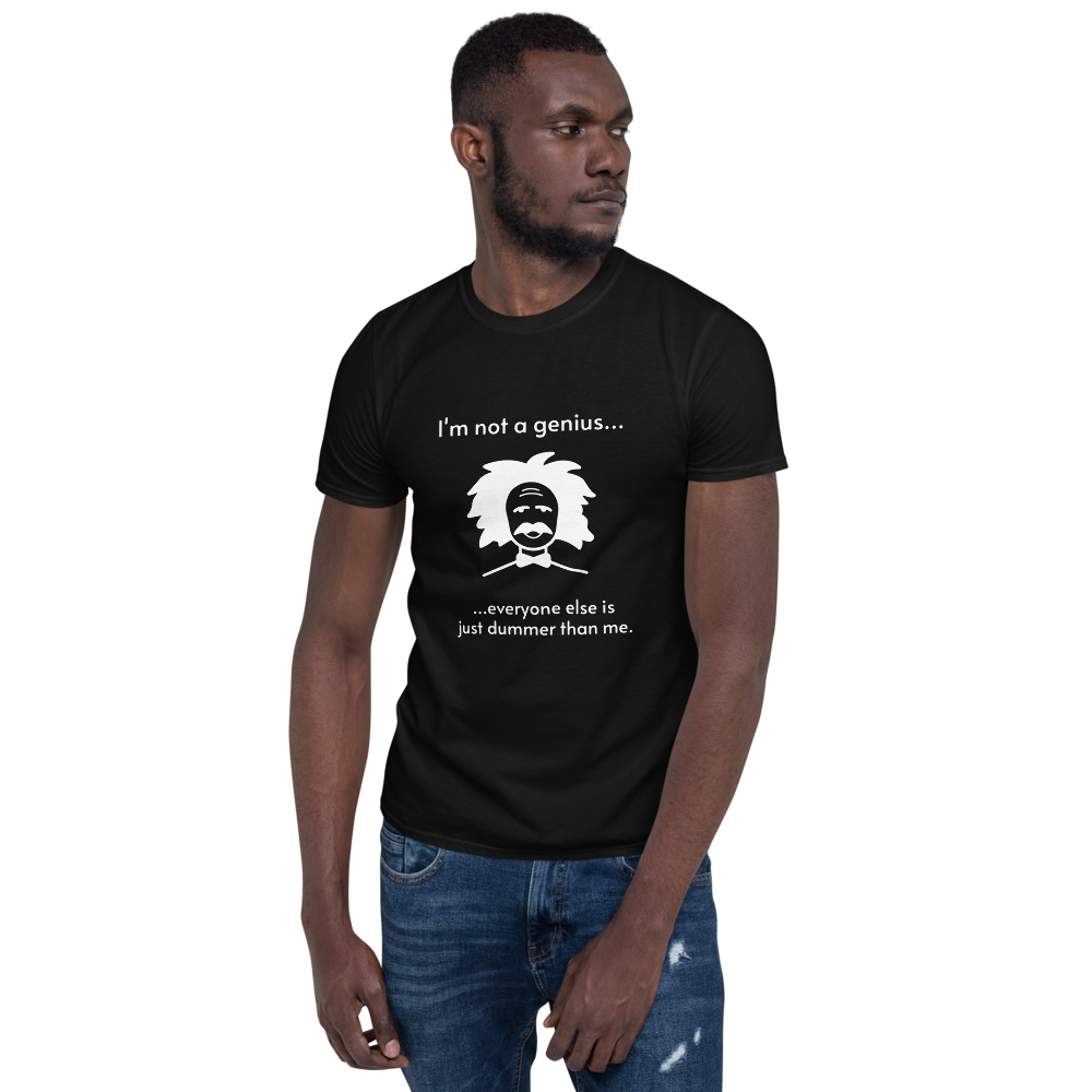 Short-Sleeve Unisex T-Shirt "I'm not a genius...everyone else is just dummer than me.