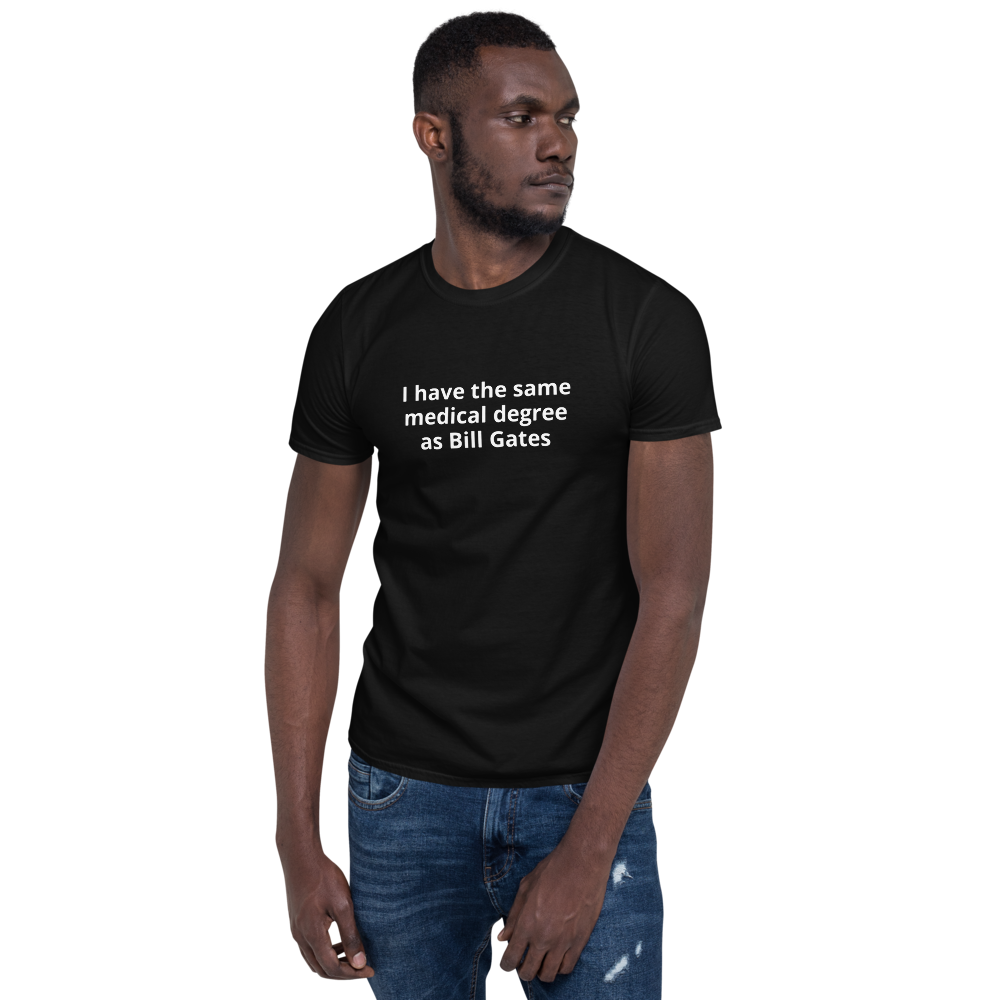 Short-Sleeve Unisex T-Shirt - "I have the same medical degree as Bill Gates"