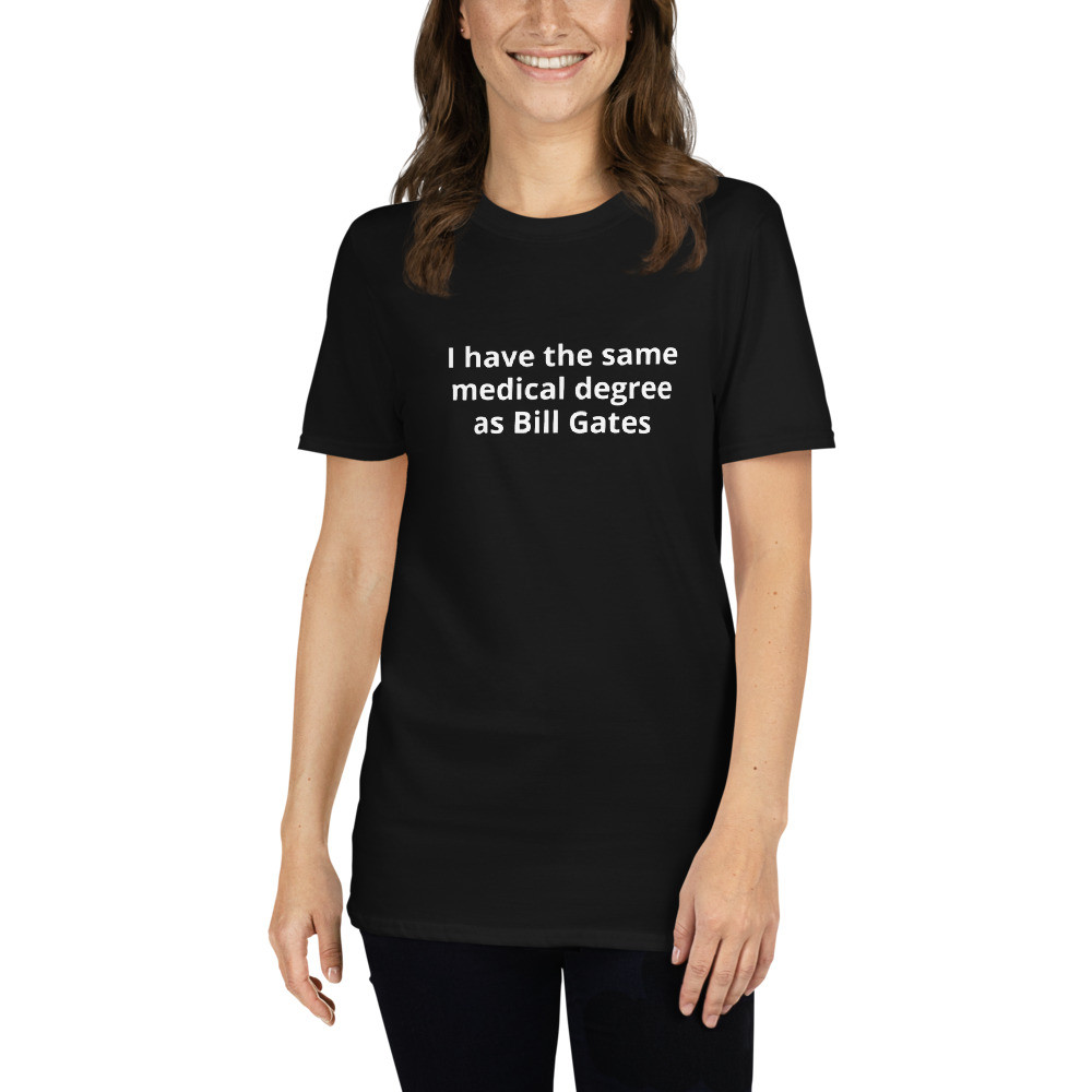 Short-Sleeve Unisex T-Shirt - "I have the same medical degree as Bill Gates"