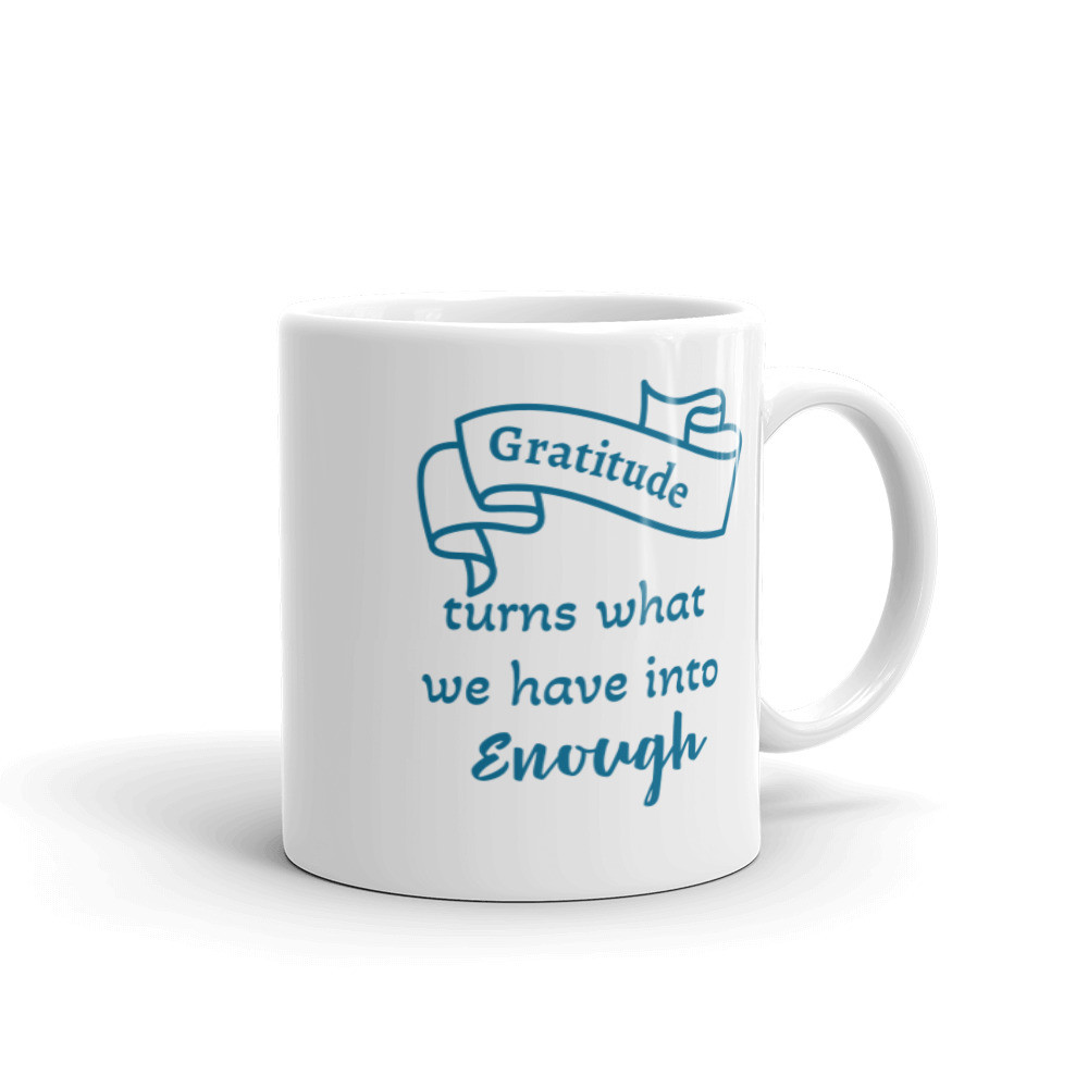 White glossy mug - "Gratitude turns what we have into enough"