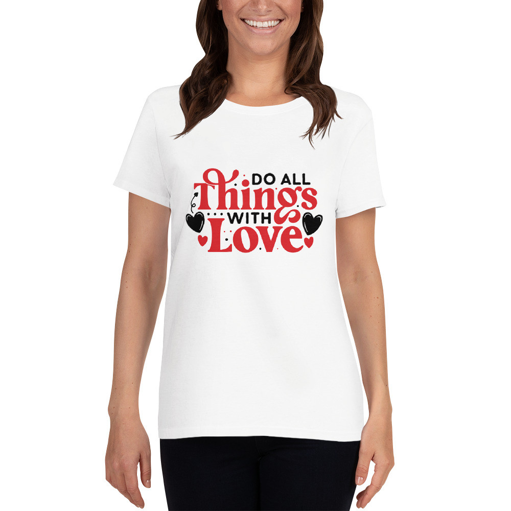 Women's short sleeve t-shirt: Do All Things With Love