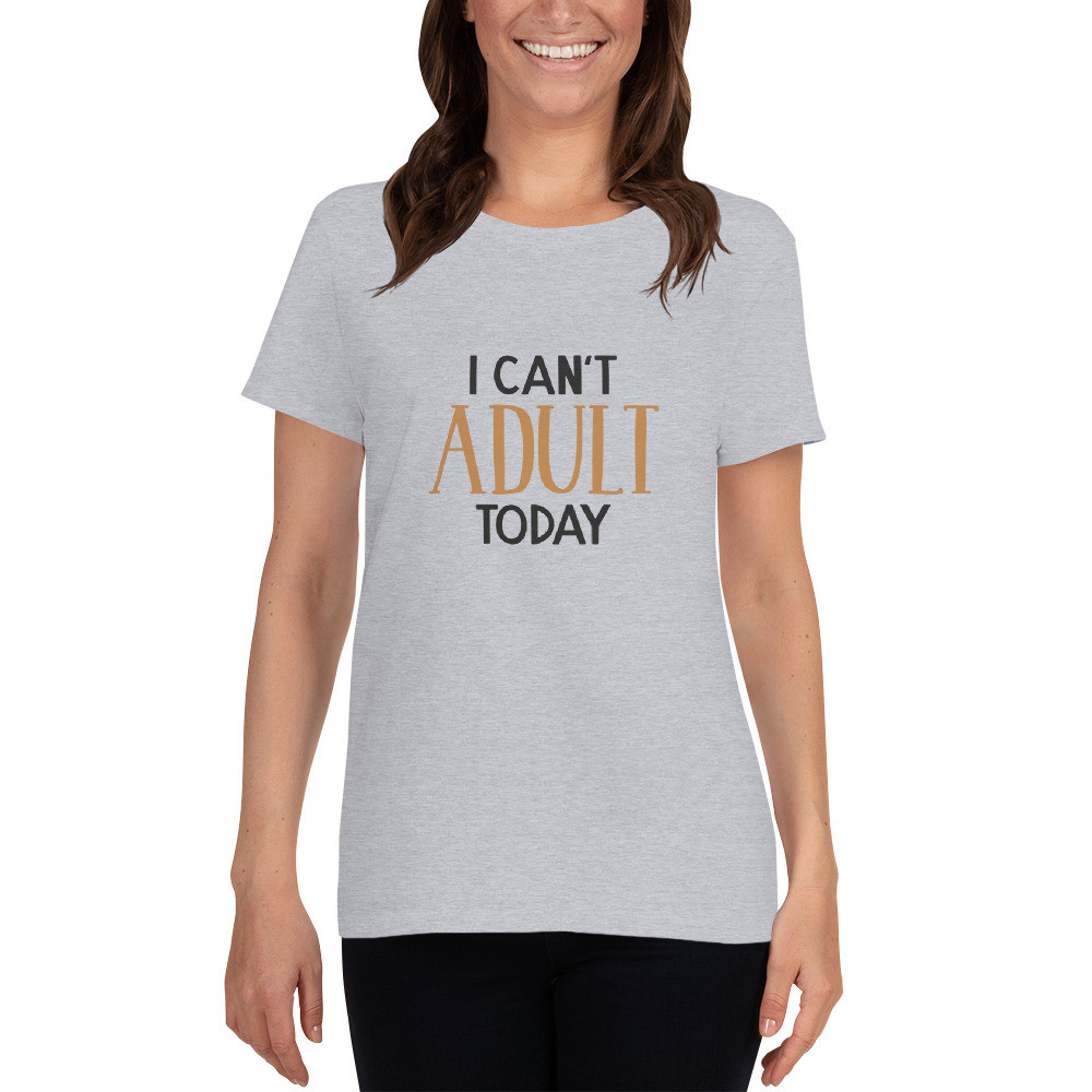 Women's short sleeve t-shirt: I Can't Adult Today