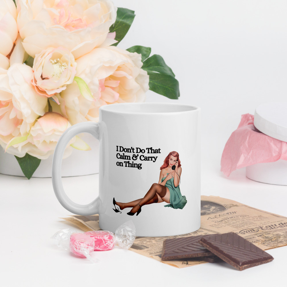White glossy mug: I Don't Do That Calm & Carry On Thing