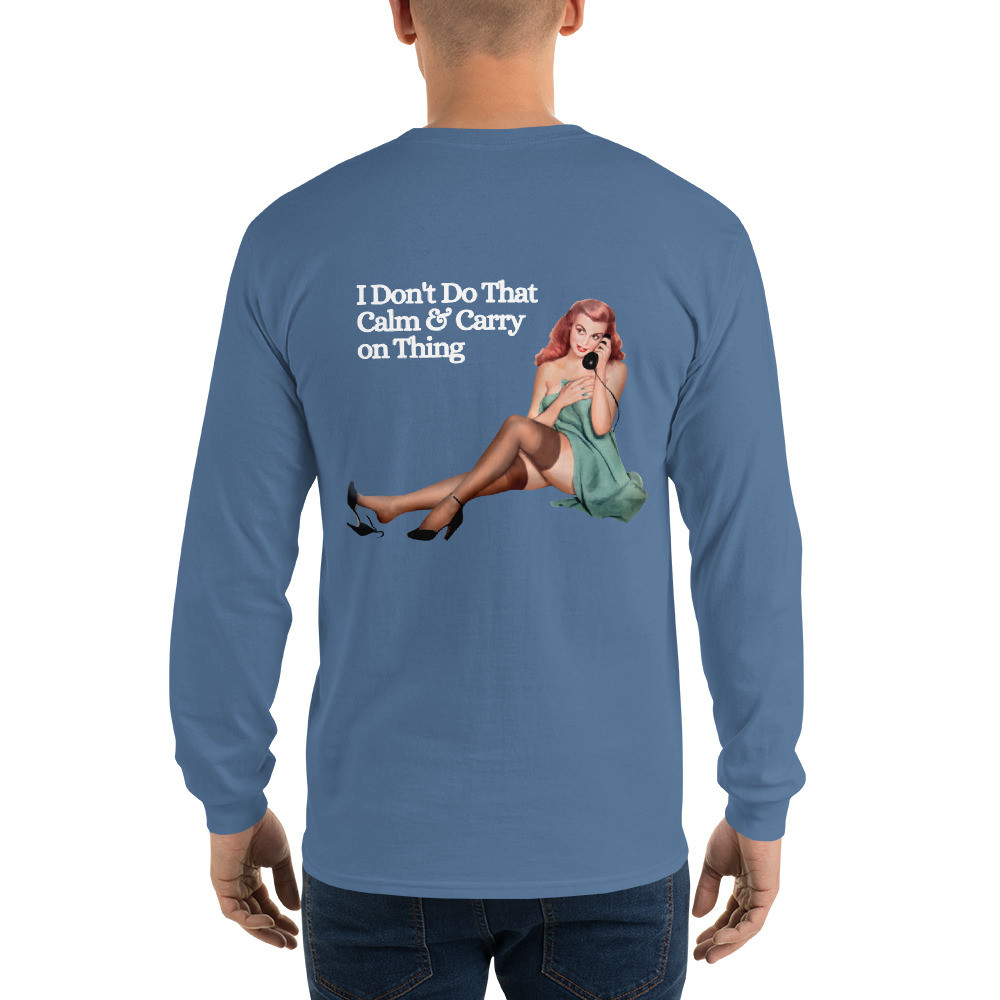 Men’s Long Sleeve Shirt: I Don't do That Calm & Carry On Thing