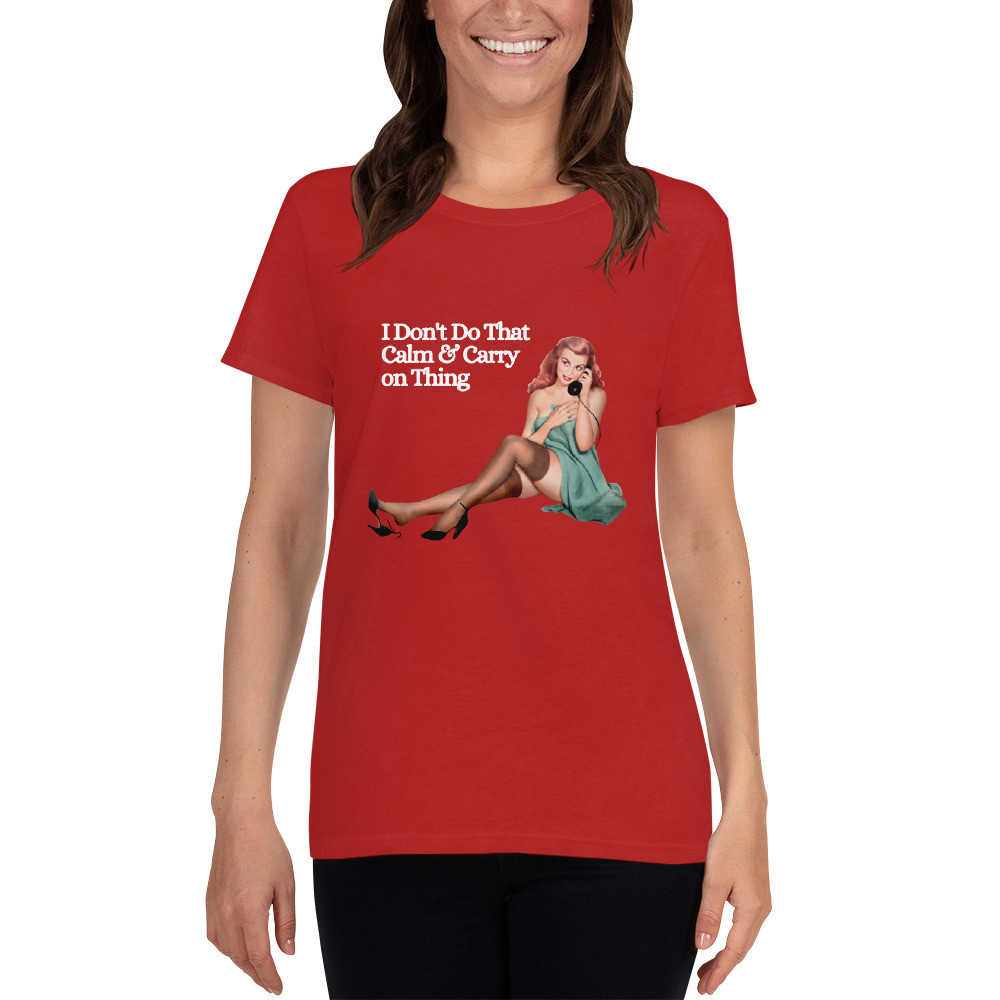 Women's short sleeve t-shirt: I Don't Do That Calm & Carry On Thing
