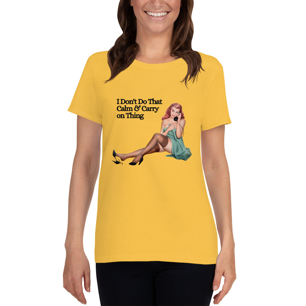 Women's short sleeve t-shirt: I Don't Do That Calm & Carry On Thing