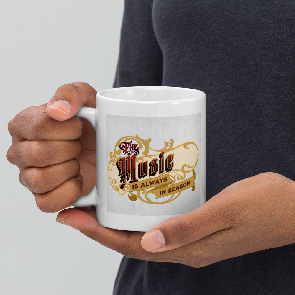 White glossy mug: The Music Is Always In Season