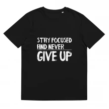 Stay Focused And Never GIVE UP | Unisex organic cotton t-shirt