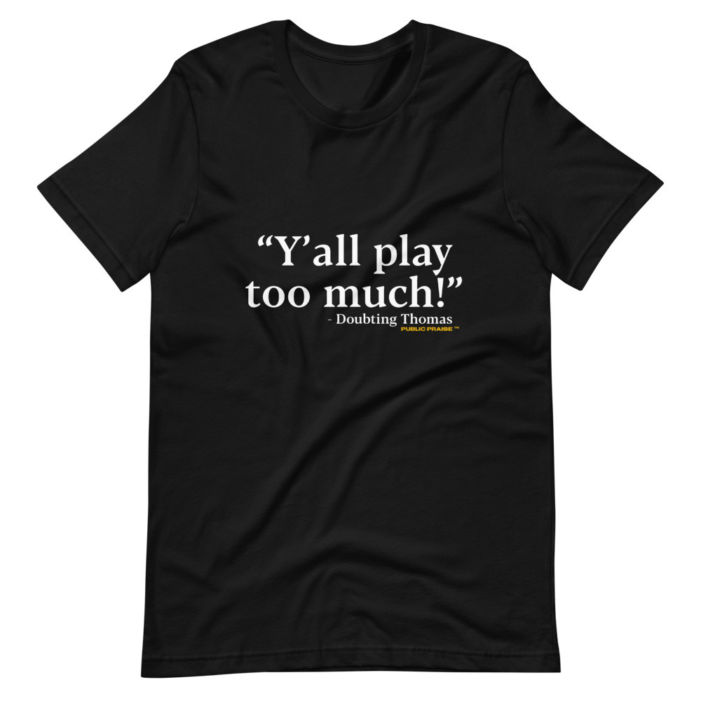 Y’all Play Too Much T-Shirt