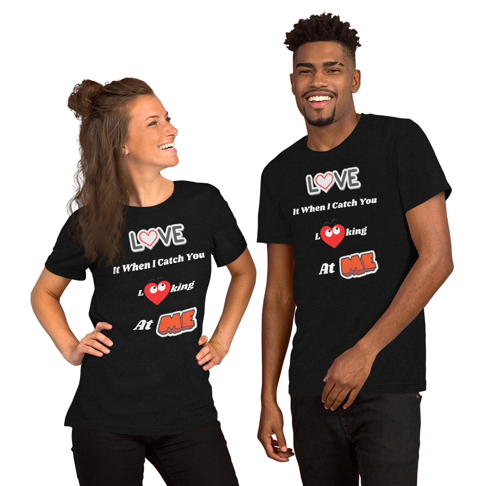 Love it when i catch you looking at me Short-Sleeve Unisex T-Shirt