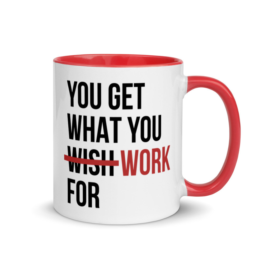 You Get What You Work For - Mug with Color Inside