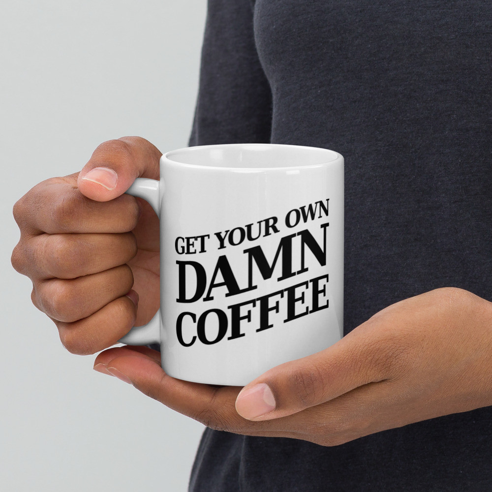 Get Your Own Damn Coffee - White Glossy Mug