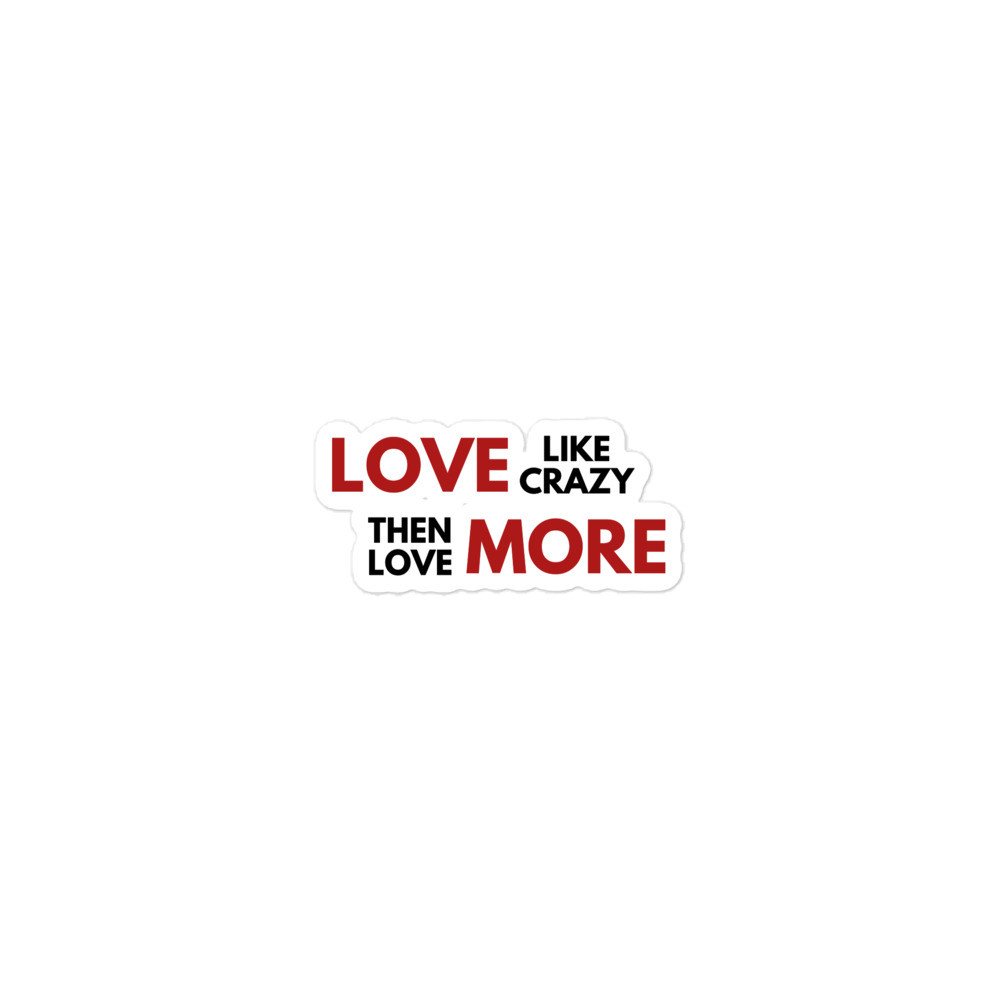 Love Like Crazy Then Love More - Bubble Free Stickers